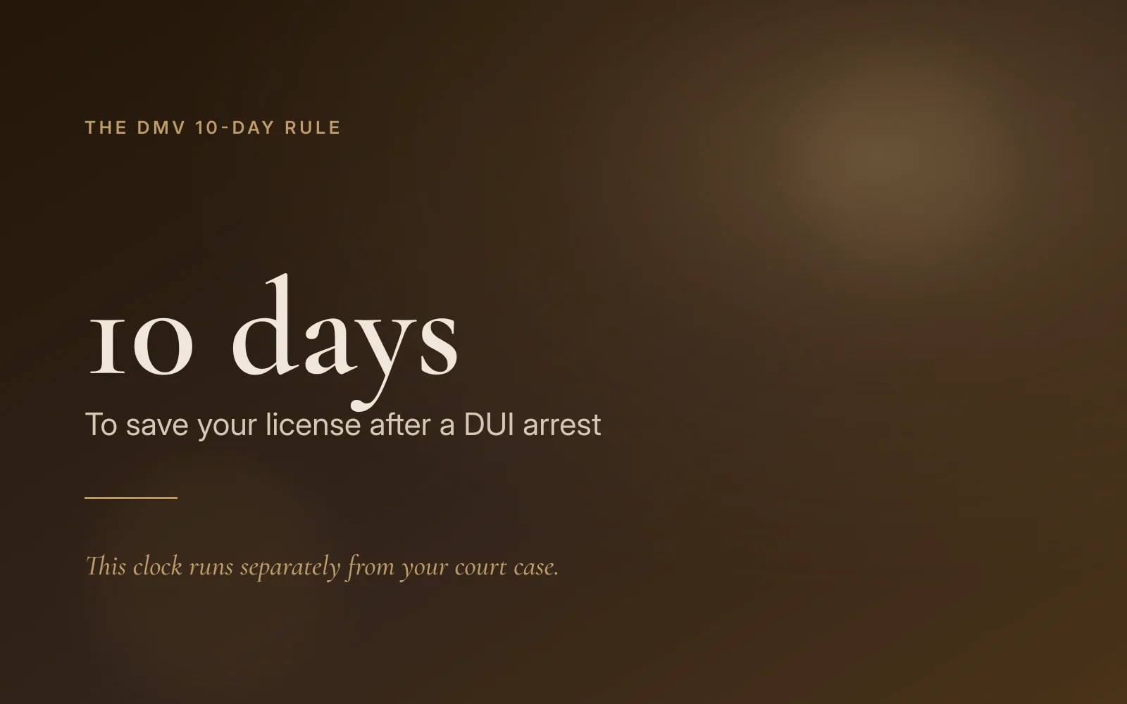 You have 10 days after a DUI arrest to request a DMV hearing or your license is suspended automatically.